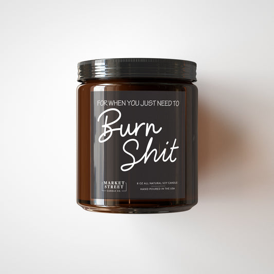 For When You Just Need To Burn Sh*t 8oz. Candle